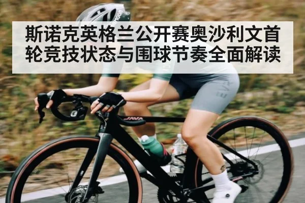 斯诺克英格兰公开赛奥沙利文首轮竞技状态与围球节奏全面解读（kaiyun）